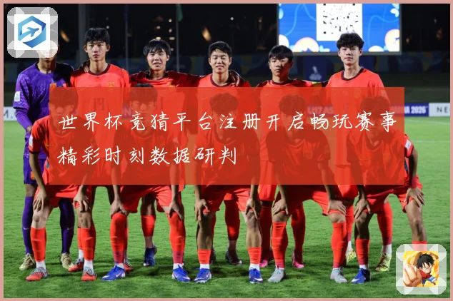 世界杯竞猜平台注册开启畅玩赛事精彩时刻数据研判