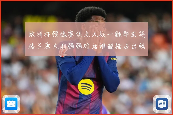 欧洲杯预选赛焦点大战一触即发英格兰意大利强强对话谁能抢占出线先机