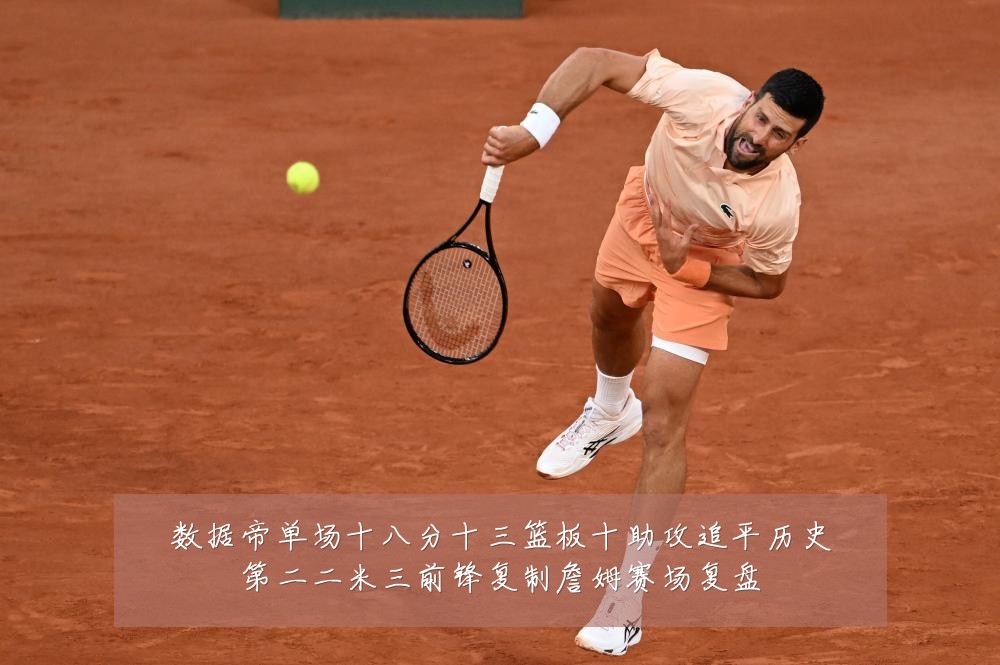 数据帝单场十八分十三篮板十助攻追平历史第二二米三前锋复制詹姆赛场复盘
