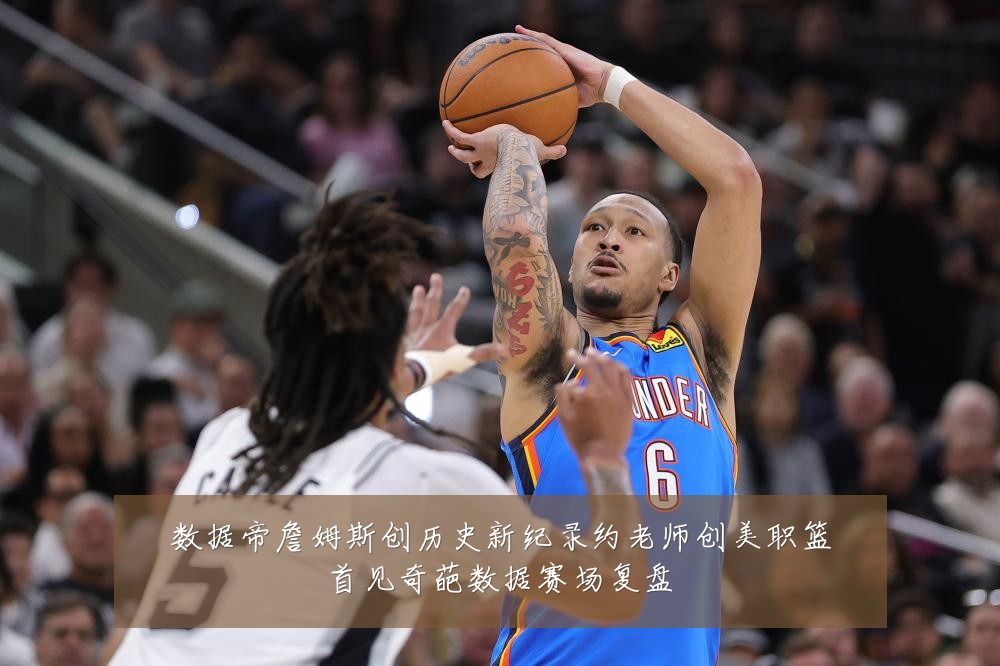 数据帝詹姆斯创历史新纪录约老师创美职篮首见奇葩数据赛场复盘